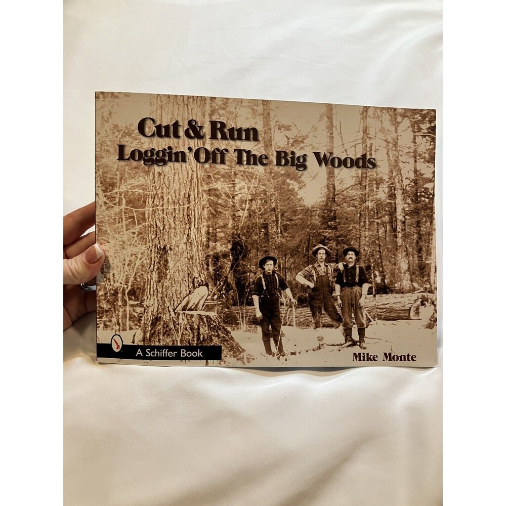 Cut & Run Loggin' Off The Big Woods Mike Monte Schiffer Paperback Lumber Logging